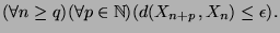 $\displaystyle (\forall n \geq q)(\forall p \in \mathbb{N})(d(X_{n+p},X_n)\leq \epsilon).$