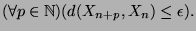 $\displaystyle (\forall p \in \mathbb{N})(d(X_{n+p},X_n)\leq \epsilon).$