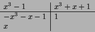 \begin{displaymath}
\begin{array}{l\vert l}
x^3-1 & x^3 + x + 1 \\
\hline
-x^3-x-1 & 1 \\
x & \\
\end{array}\end{displaymath}