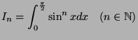 $\displaystyle I_n = \int_0^{\frac{\pi}{2}}\sin^n xdx \quad (n \in \mathbb{N})$