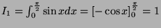 $ I_1 = \int_0^{\frac{\pi}{2}} \sin x dx = [-\cos x]_0^{\frac{\pi}{2}} = 1$