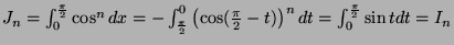 $ J_n = \int_0^{\frac{\pi}{2}}\cos^n dx = - \int_{\frac{\pi}{2}}^0 \left( \cos (\frac{\pi}{2} -t)\right)^n dt = \int_0^{\frac{\pi}{2}} \sin t dt = I_n$