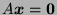 $ A \boldsymbol{x} =
\boldsymbol{0}$