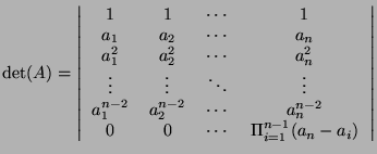 $\displaystyle \det(A) = \left\vert \begin{tabular}{cccc} 1 & 1 & $\cdots$ & 1 \...
...0$ & $0$ & $\cdots$ & $\Pi_{i=1}^{n-1}(a_n-a_i)$ \\
\end{tabular} \right\vert$