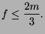 $\displaystyle f \leq \frac{2m}{3}.$