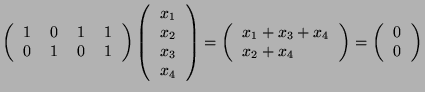 $\displaystyle \left(
\begin{tabular}{cccc}
1 & 0 & 1 & 1 \\
0 & 1 & 0 & 1 \\ ...
...{tabular}\right) = \left(
\begin{tabular}{c}
0 \\
0 \\
\end{tabular}\right)$