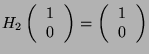 $ H_2 \left( \begin{tabular}{c} 1 \\  0 \\  \end{tabular} \right) = \left(
\begin{tabular}{c} 1 \\  0 \\  \end{tabular}\right)$