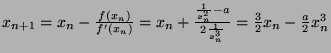 $ x_{n+1} = x_n - \frac{f(x_n)}{f'(x_n)} = x_n + \frac{\frac{1}{x_n^2}-a}{2\frac{1}{x_n^3}} = \frac{3}{2}x_n - \frac{a}{2}x_n^3$