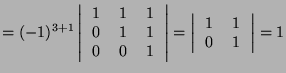 $\displaystyle = (-1)^{3+1} \left\vert \begin{tabular}{ccc} 1 & 1 & 1 \\
0 & 1...
...ft\vert \begin{tabular}{cc} 1 & 1 \\
0 & 1 \\
\end{tabular} \right\vert = 1$