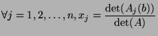 $\displaystyle \forall j=1,2,\dots,n, x_j = \frac{\det(A_j(b))}{\det(A)}$