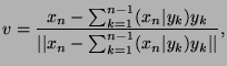 $\displaystyle v = \frac{x_n - \sum_{k=1}^{n-1}(x_n\vert y_k)y_k}{\vert\vert x_n - \sum_{k=1}^{n-1}(x_n\vert y_k)y_k\vert\vert},$