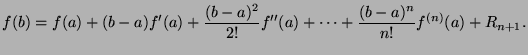 $\displaystyle f(b) = f(a) + (b-a)f'(a) + \frac{(b-a)^2}{2!}f''(a) + \cdots + \frac{(b-a)^n}{n!}f^{(n)}(a) + R_{n+1}.$