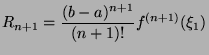 $\displaystyle R_{n+1} = \frac{(b-a)^{n+1}}{(n+1)!}f^{(n+1)}(\xi_1)$
