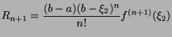 $\displaystyle R_{n+1} = \frac{(b-a)(b-\xi_2)^n}{n!}f^{(n+1)}(\xi_2)$