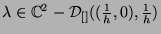 $ \lambda \in
\mathbb{C}^2 - \mathcal{D}_{[]}((\frac{1}{h},0),\frac{1}{h})$
