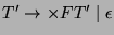 $\displaystyle T'\rightarrow \times FT' \; \vert \; \epsilon$