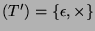 $ (T')=\{\epsilon, \times\}$