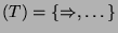 $ (T)=\{\Rightarrow, \dots\}$