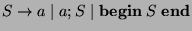 $\displaystyle S \rightarrow a \; \vert \; a ; S \; \vert \; \textbf{begin} \; S \; \textbf{end} $