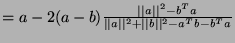 $ = a - 2 (a - b)\frac{\vert\vert a\vert\vert^2 - b^Ta}{\vert\vert a\vert\vert^2 + \vert\vert b\vert\vert^2 - a^Tb - b^Ta}$