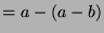 $ = a - (a-b)$