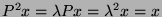 $ P^2 x = \lambda P x = \lambda^2 x = x$