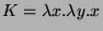 $ K = \lambda x.\lambda y.x$