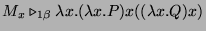 $\displaystyle M_x \triangleright_{1\beta} \lambda x.(\lambda x.P)x((\lambda x.Q)x)$