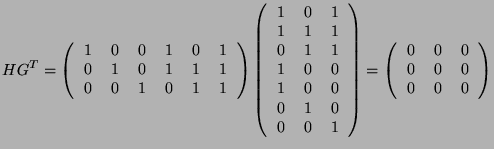 $\displaystyle H G^T = \left( \begin{tabular}{cccccc}
1 & 0 & 0 & 1 & 0 & 1 \\  ...
...abular}{ccc}
0 & 0 & 0 \\
0 & 0 & 0 \\
0 & 0 & 0 \\
\end{tabular} \right)$