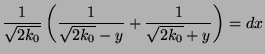 $\displaystyle \frac{1}{\sqrt{2k_0}}\left( \frac{1}{\sqrt{2k_0} - y} + \frac{1}{\sqrt{2k_0} + y} \right) = dx $