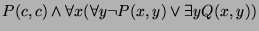 $\displaystyle P(c, c) \wedge \forall x (\forall y \neg P(x, y) \vee \exists y Q(x, y)) $