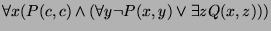 $\displaystyle \forall x (P(c, c) \wedge (\forall y \neg P(x, y) \vee \exists z Q(x, z))) $