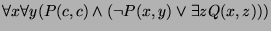 $\displaystyle \forall x \forall y (P(c, c) \wedge (\neg P(x, y) \vee \exists z Q(x, z))) $